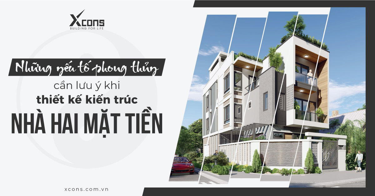 Những yếu tố phong thuỷ cần lưu ý khi thiết kế kiến trúc nhà hai mặt tiền 